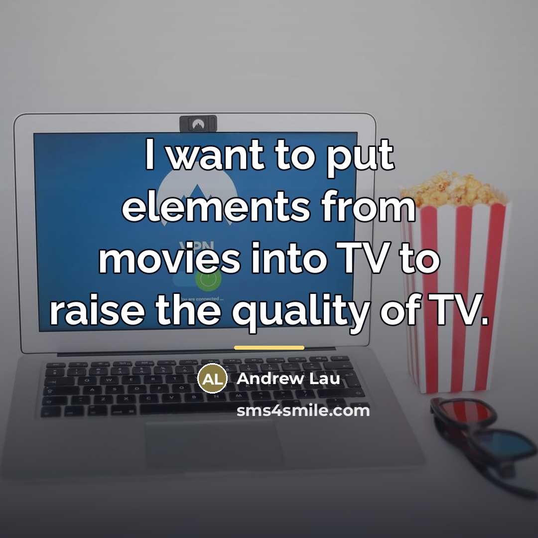 “I want to put elements from movies into TV to…” quote by Andrew Lau