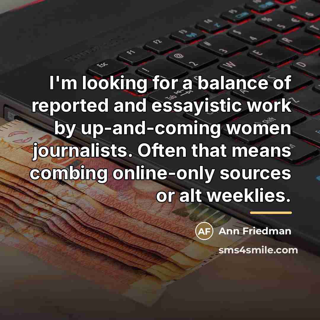 “I'm looking for a balance of reported and essayistic work…” quote by Ann Friedman