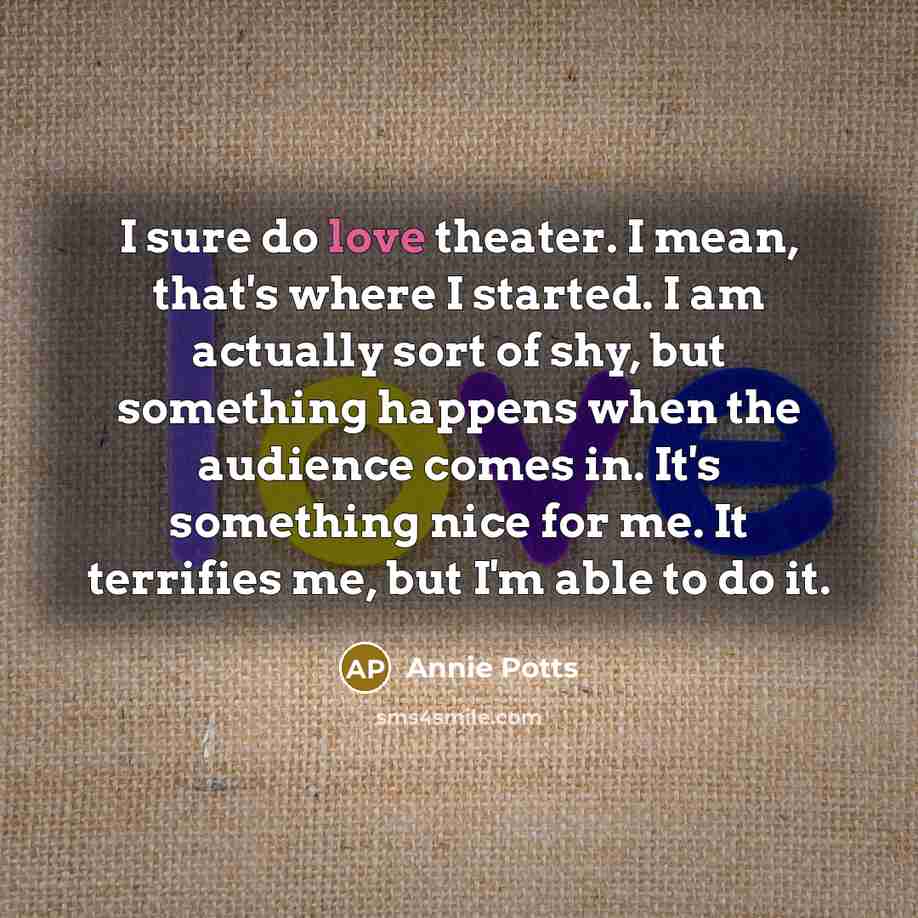 “I sure do love theater. I mean, that's where I…” quote by Annie Potts