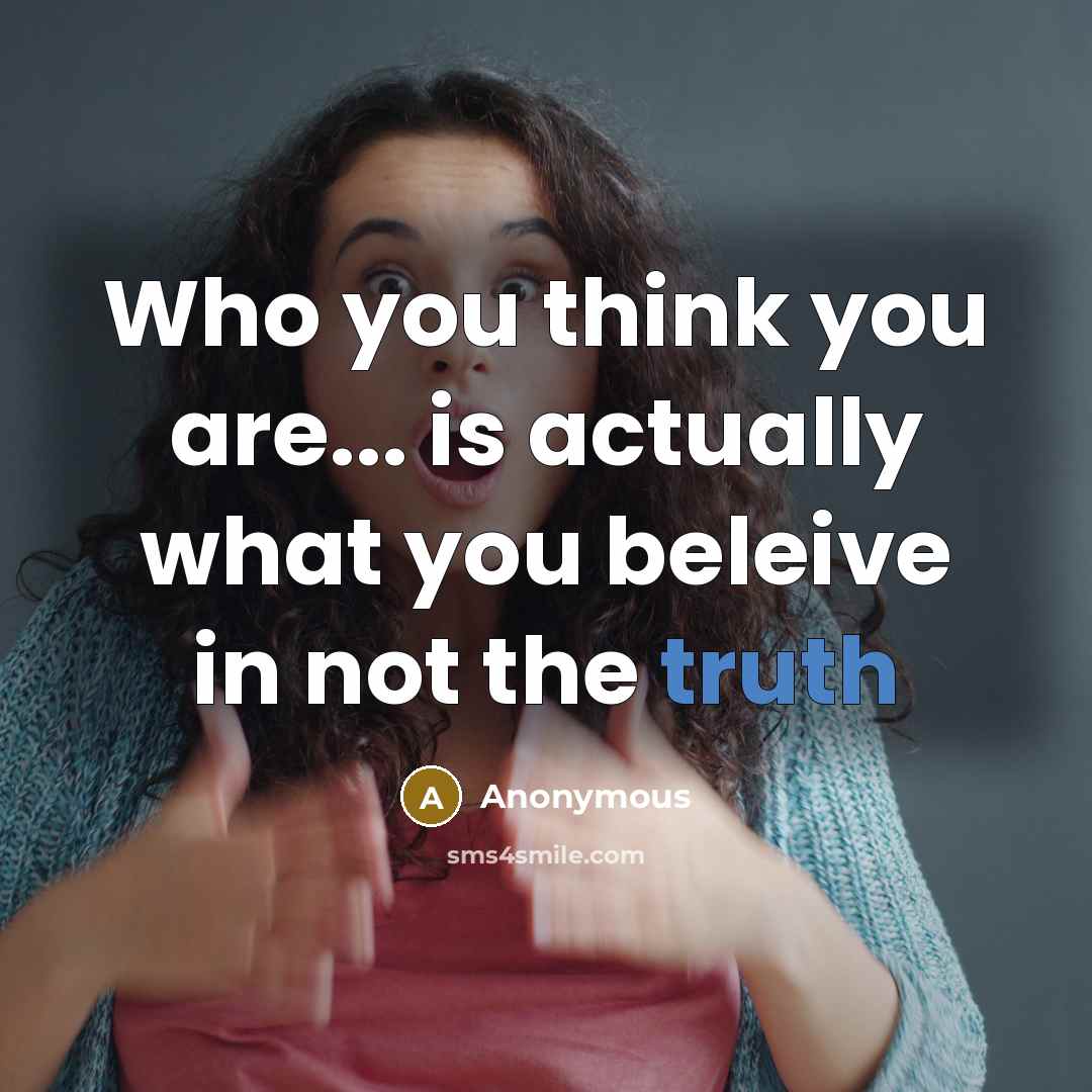 “Who you think you are... is actually what you beleive in not the truth” quote by Anonymous