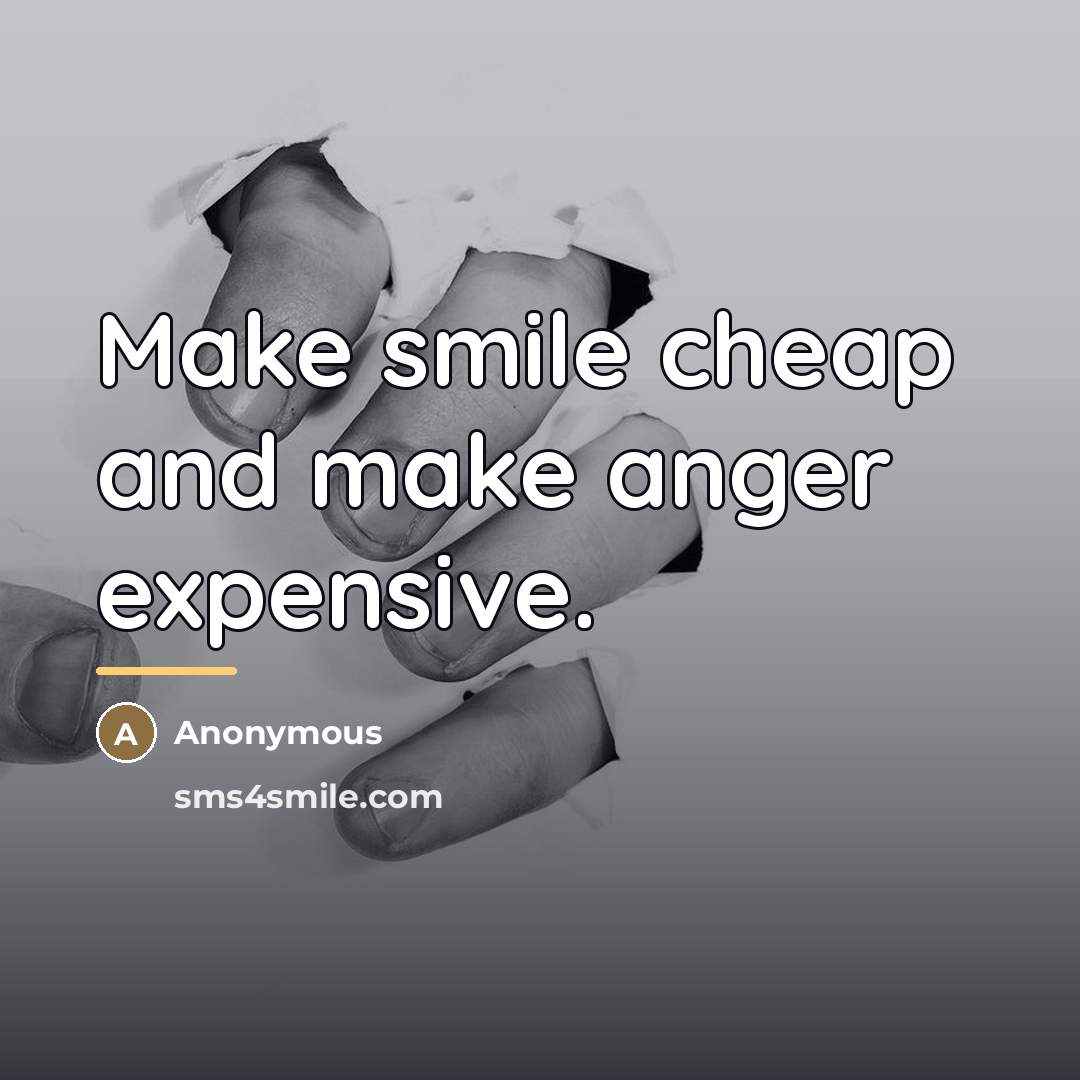 “Make smile cheap and make anger expensive.…” quote by Anonymous