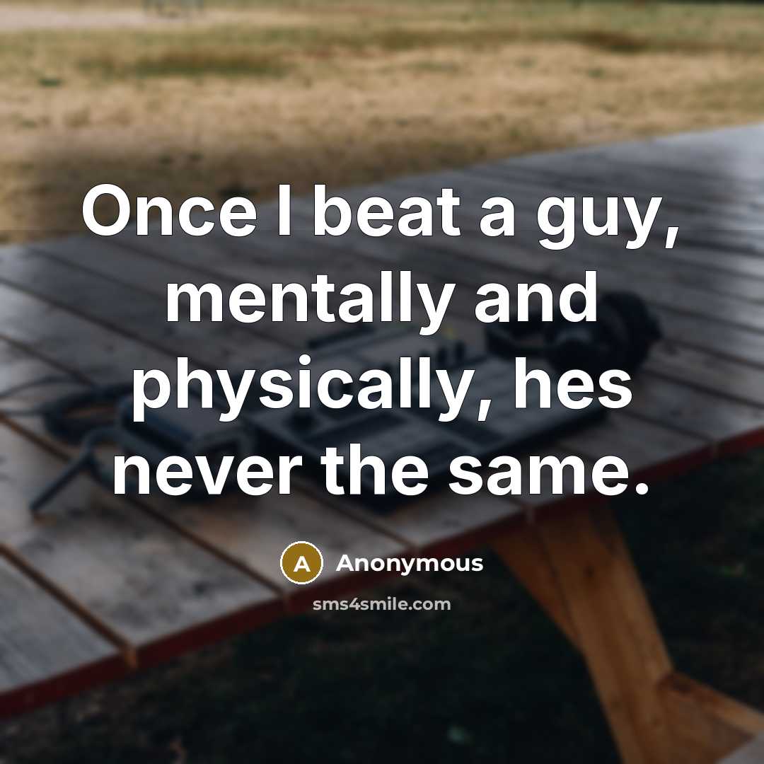“Once I beat a guy, mentally and physically, hes never…” quote by Anonymous