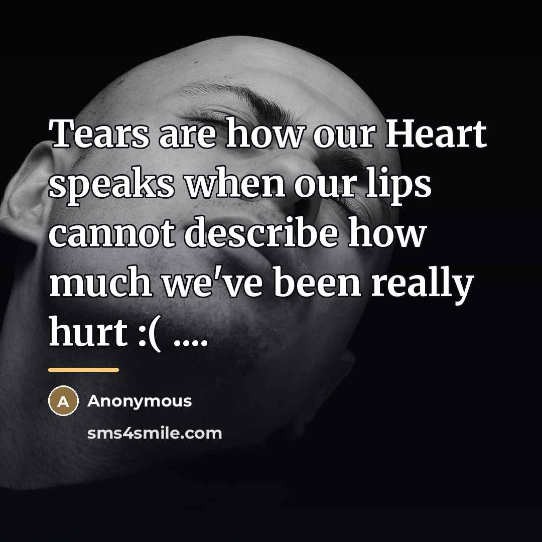 “Tears are how our Heart speaks when our lips cannot…” quote by Anonymous
