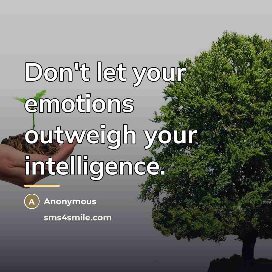 “Don't let your emotions outweigh your intelligence.…” quote by Anonymous