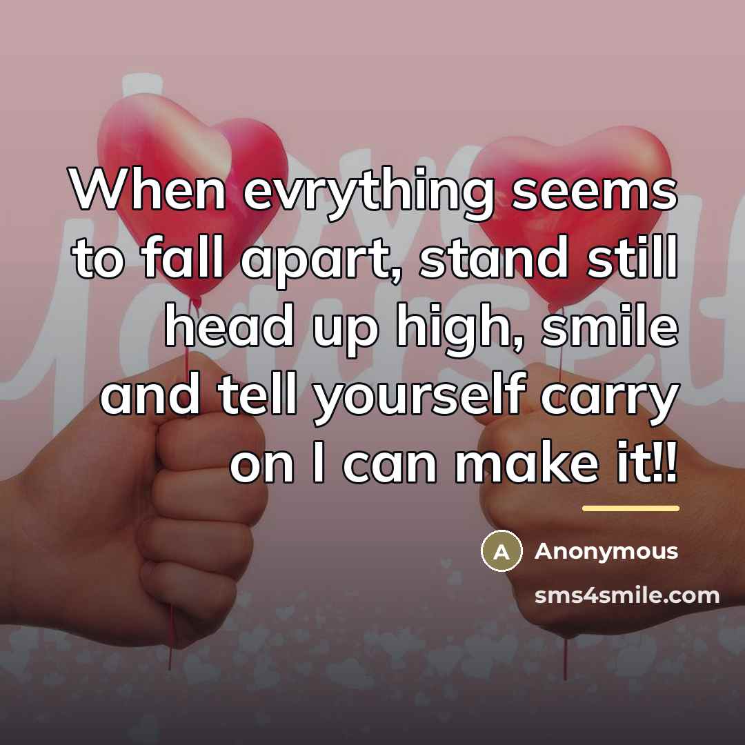 “When evrything seems to fall apart, stand still head up…” quote by Anonymous