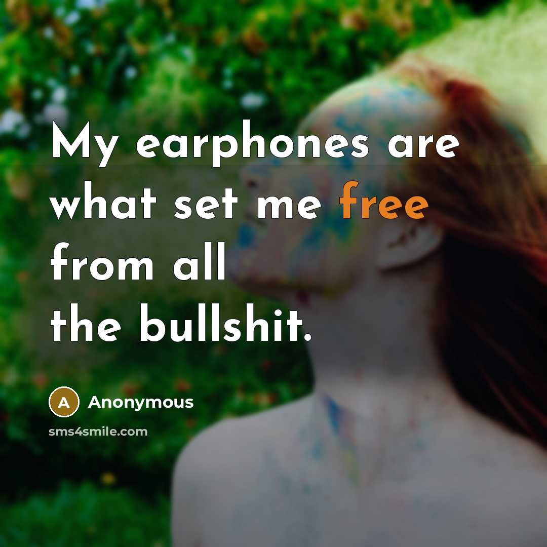“My earphones are what set me free from all the…” quote by Anonymous