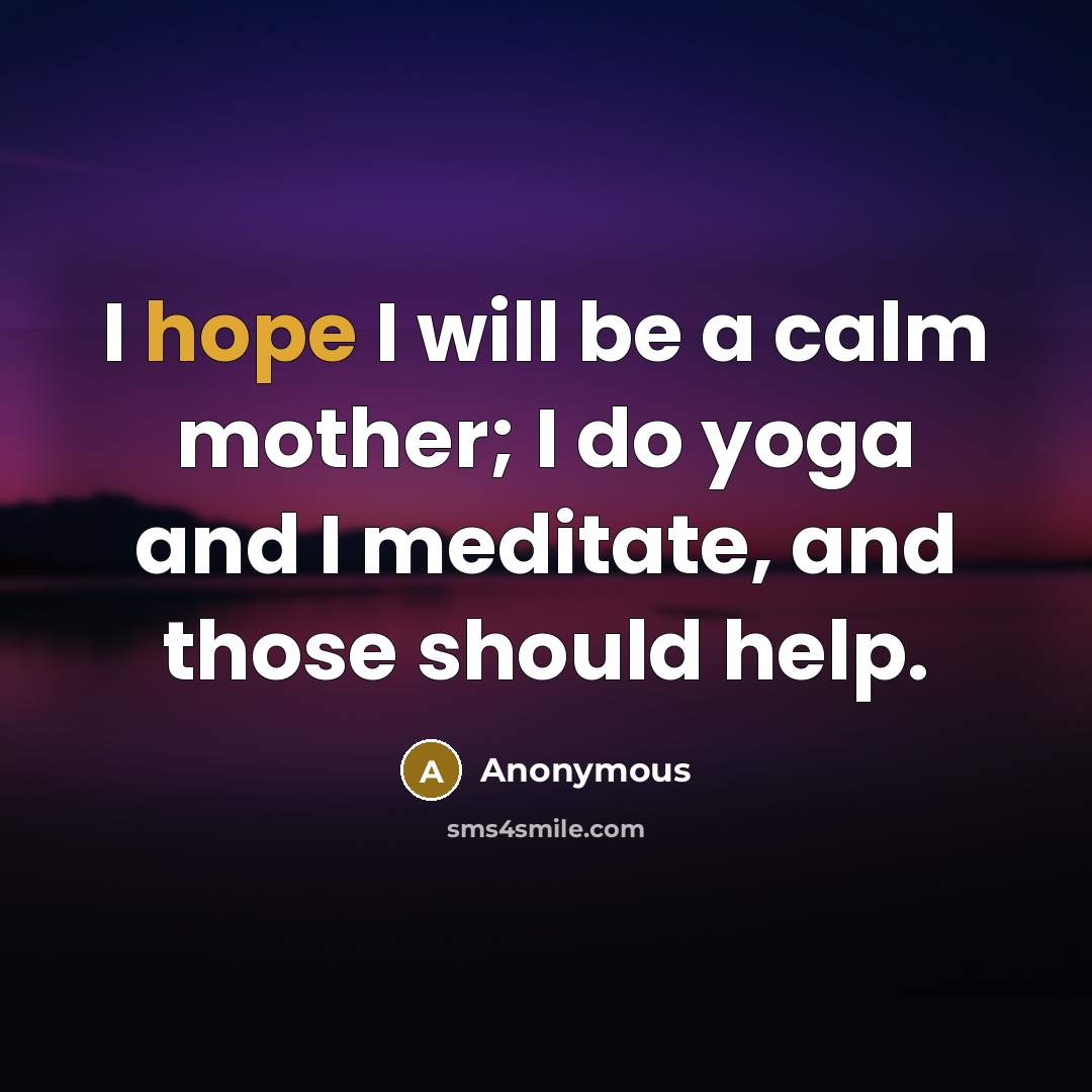“I hope I will be a calm mother; I do…” quote by Anonymous