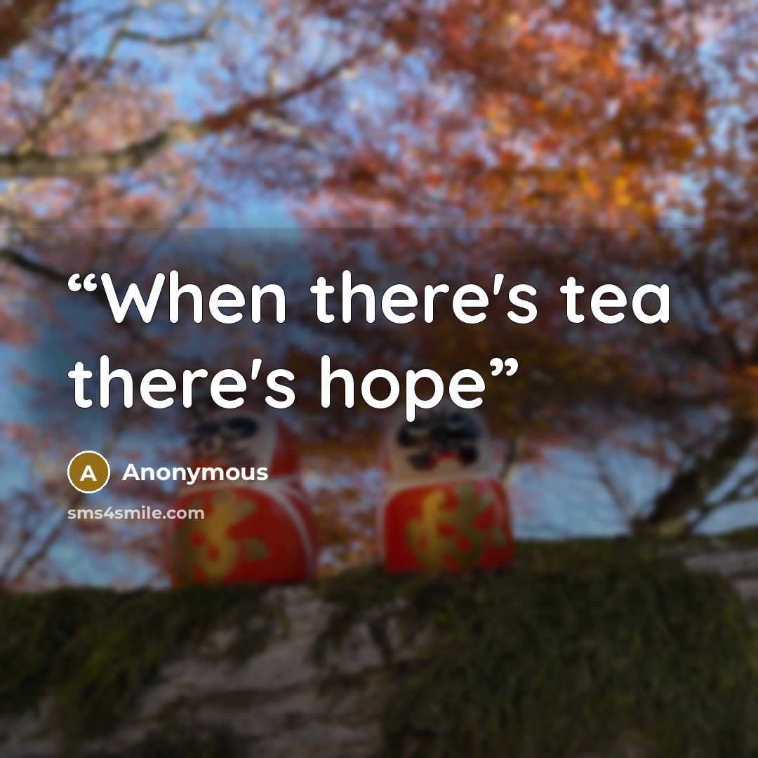 “When there's tea there's hope” quote by Anonymous