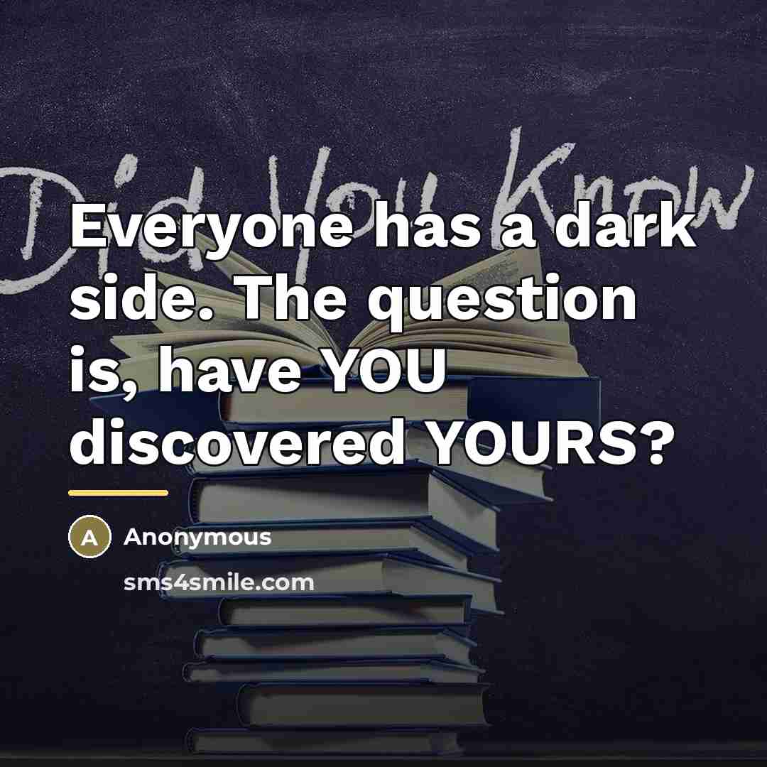 “Everyone has a dark side. The question is, have YOU…” quote by Anonymous