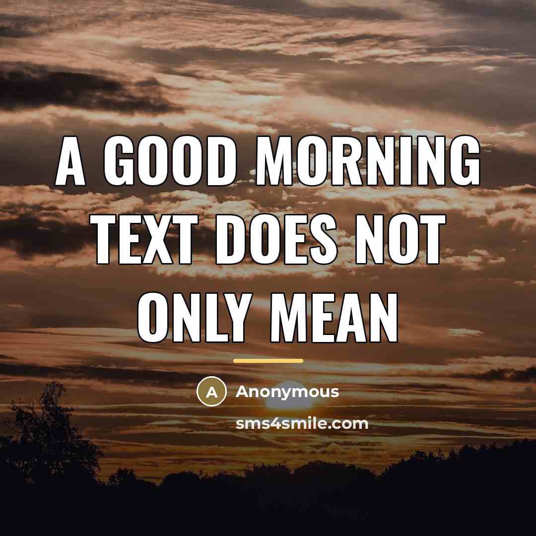 “A good morning text does not only mean…” quote by Anonymous