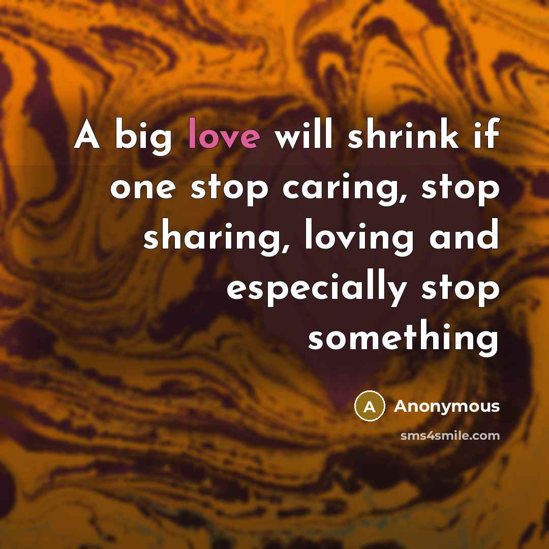 “A big love will shrink if one stop caring, stop…” quote by Anonymous