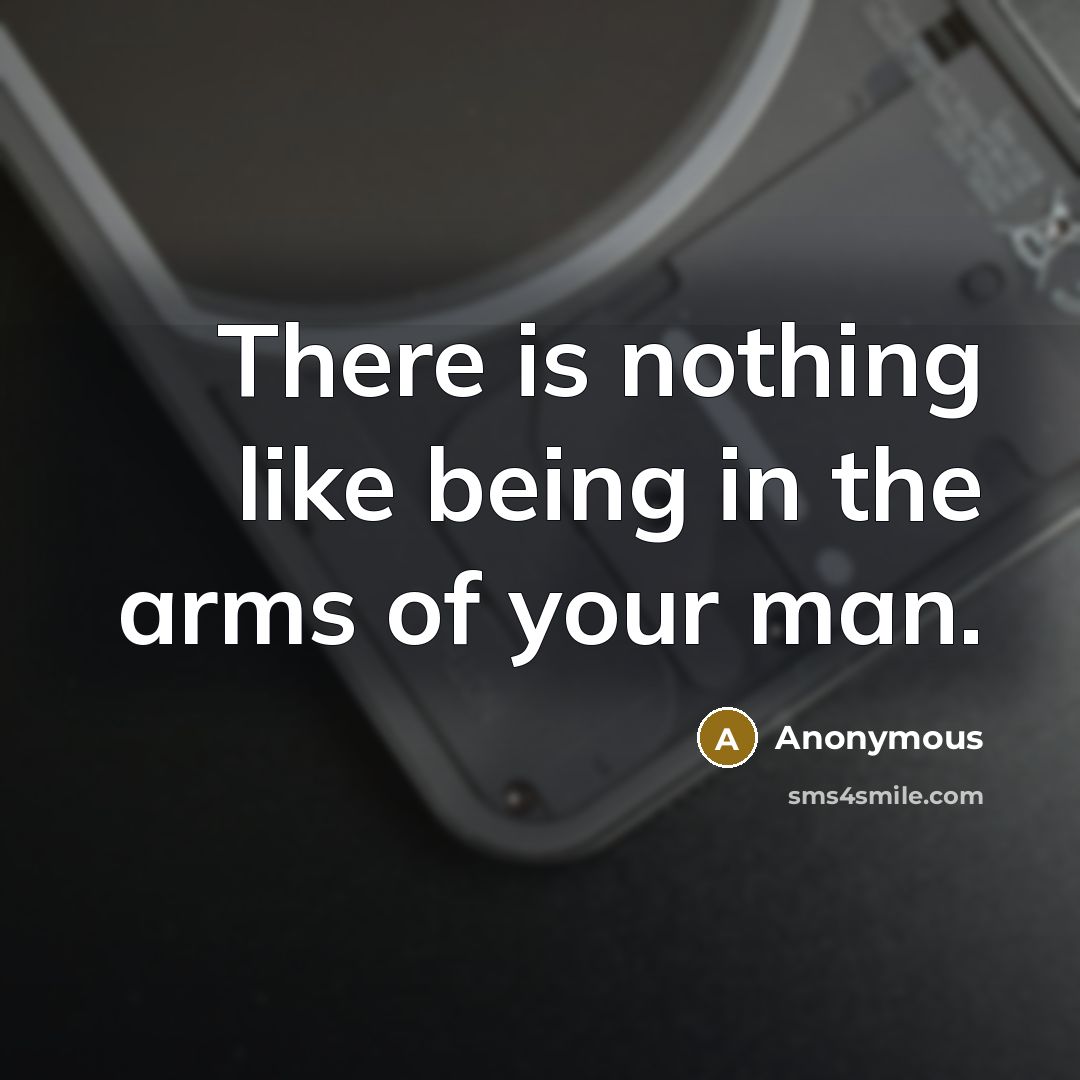 “There is nothing like being in the arms of your man.” quote by Anonymous