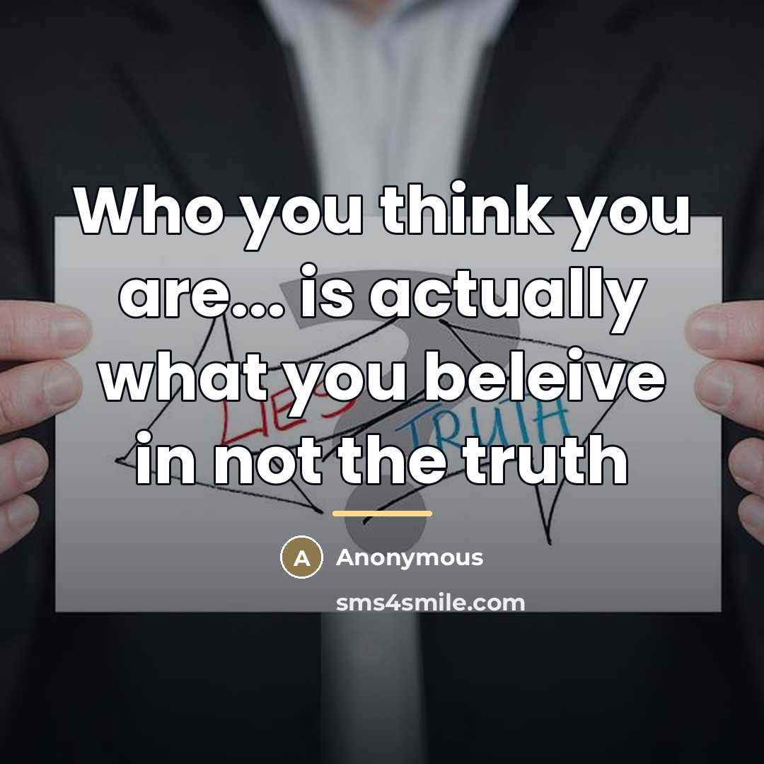 “Who you think you are... is actually what you beleive…” quote by Anonymous