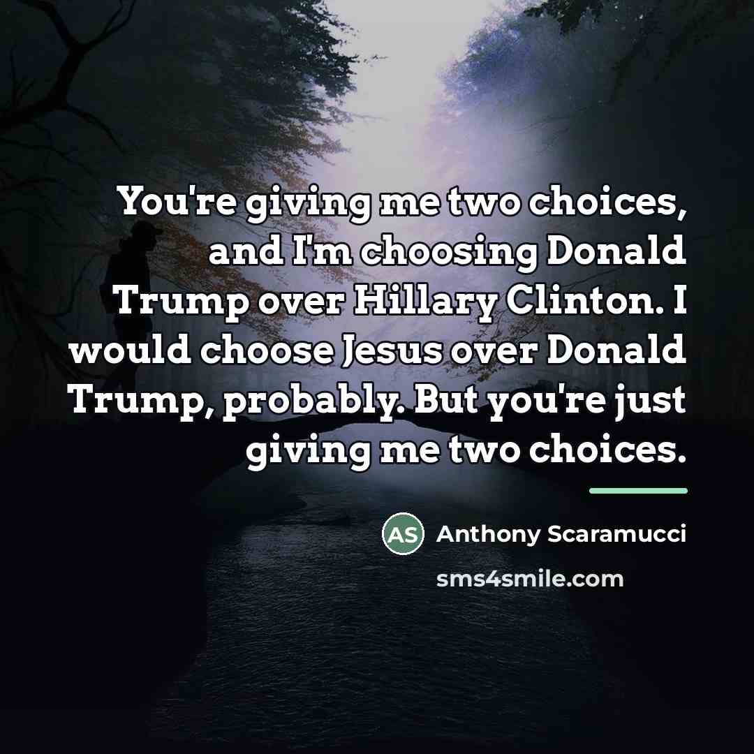 “You're giving me two choices, and I'm choosing Donald Trump…” quote by Anthony Scaramucci