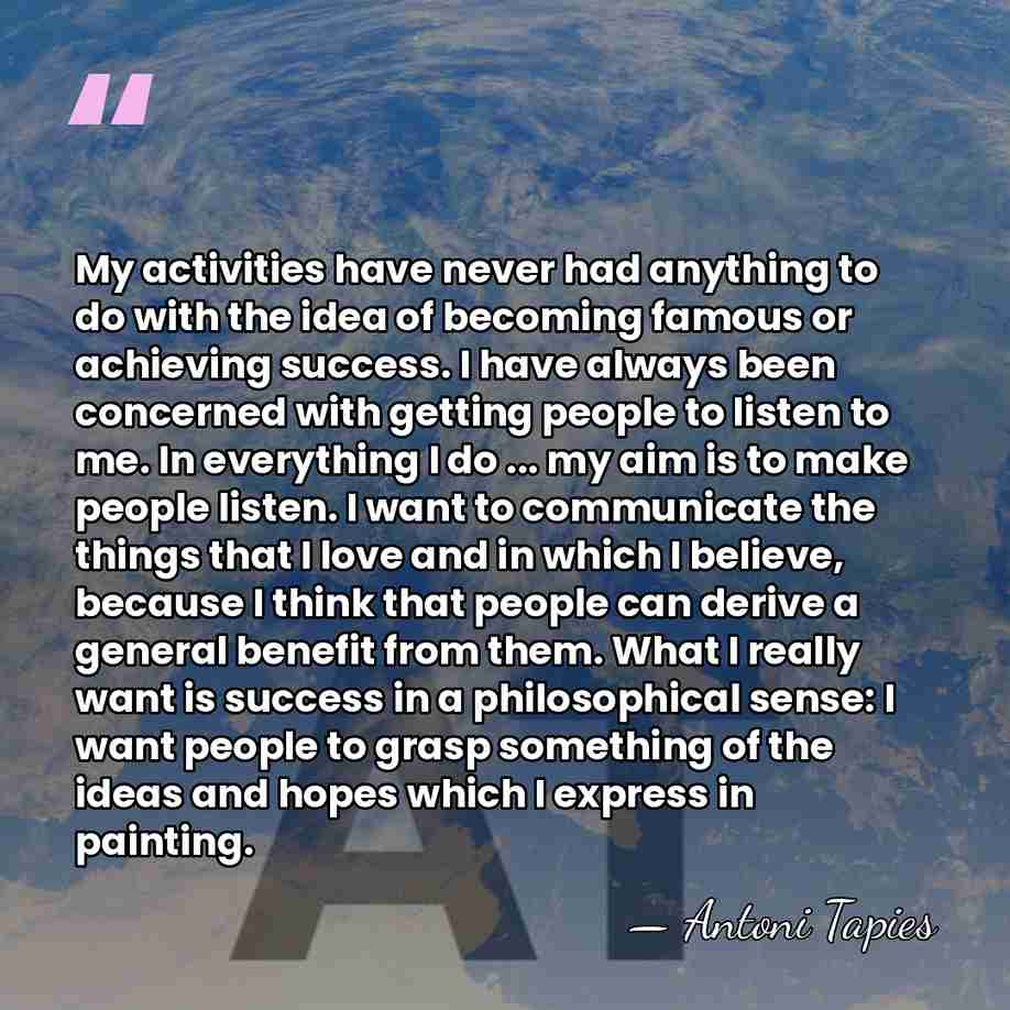 My activities have never had anything to do with the idea of&hellip; - Antoni Tapies