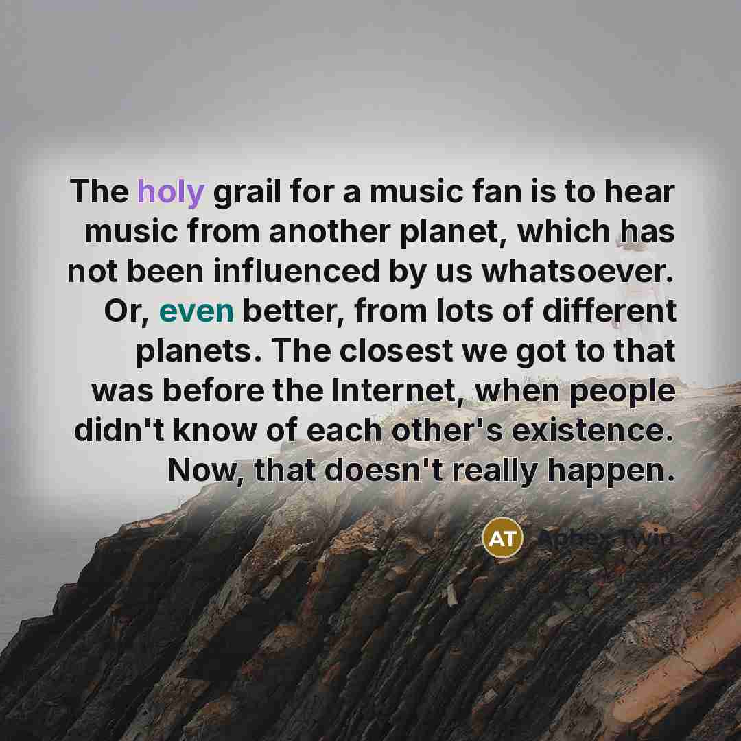 “The holy grail for a music fan is to hear…” quote by Aphex Twin