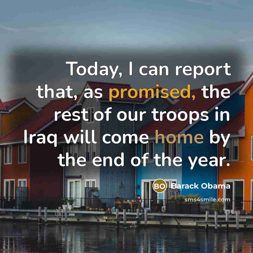 “Today, I can report that, as promised, the rest of our troops in Iraq will come home by the end of the year.” quote by Barack Obama