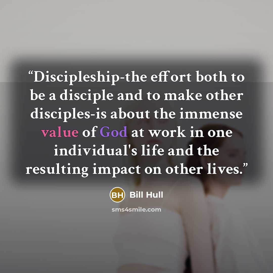 “Discipleship-the effort both to be a disciple and to make other disciples-is about the immense value of God at work in one individual's life and the resulting impact on other lives.” quote by Bill Hull