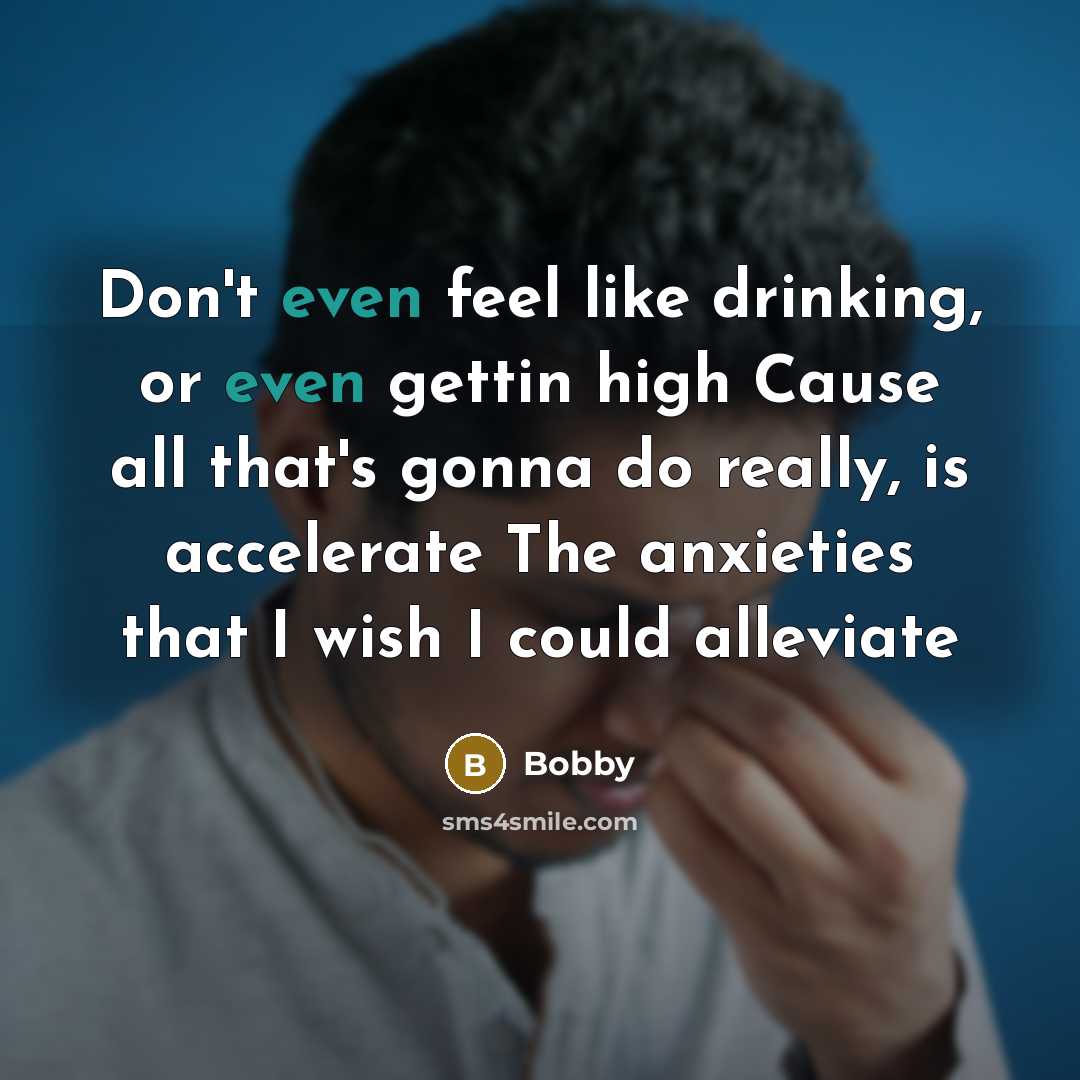 “Don't even feel like drinking, or even gettin high Cause…” quote by Bobby