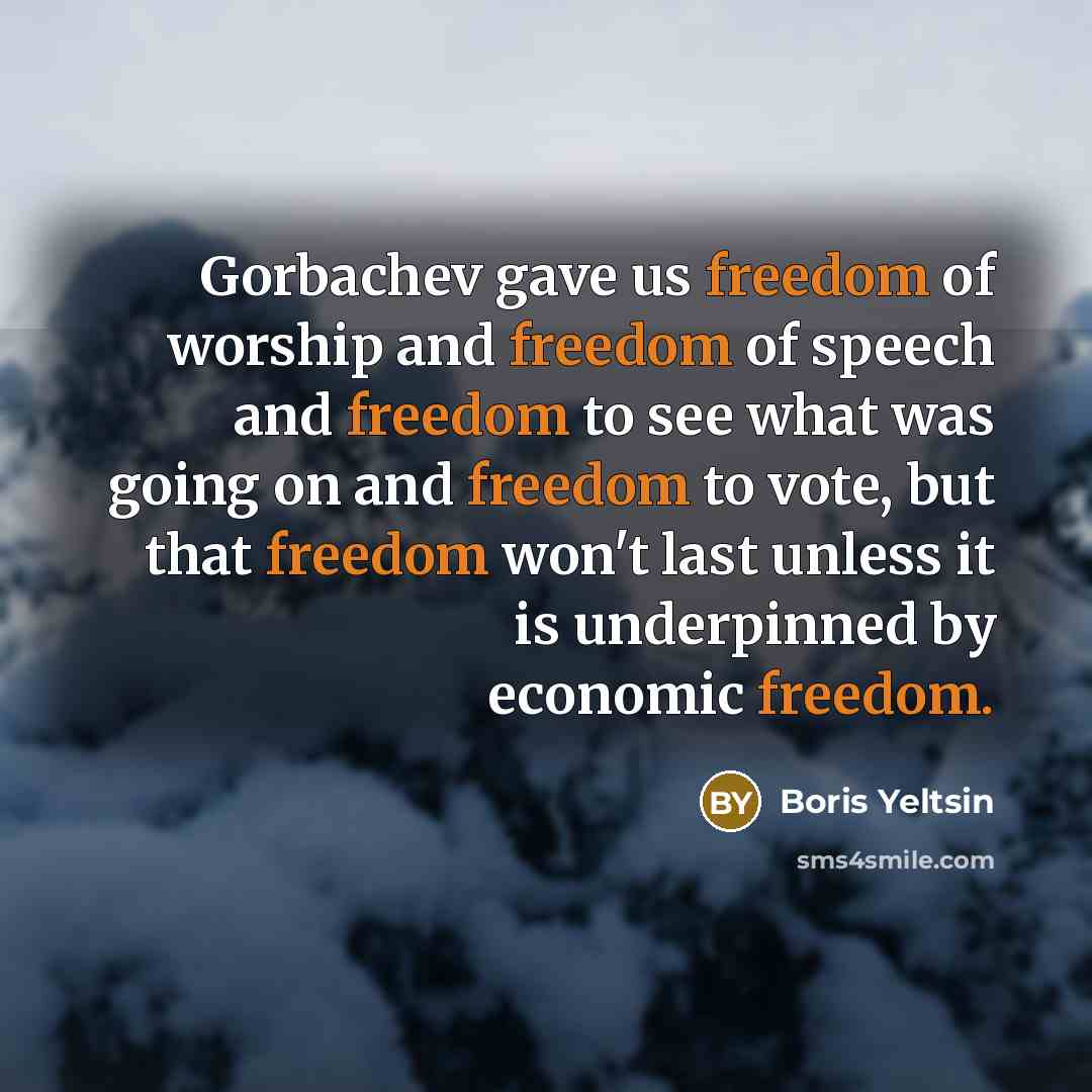 “Gorbachev gave us freedom of worship and freedom of speech…” quote by Boris Yeltsin