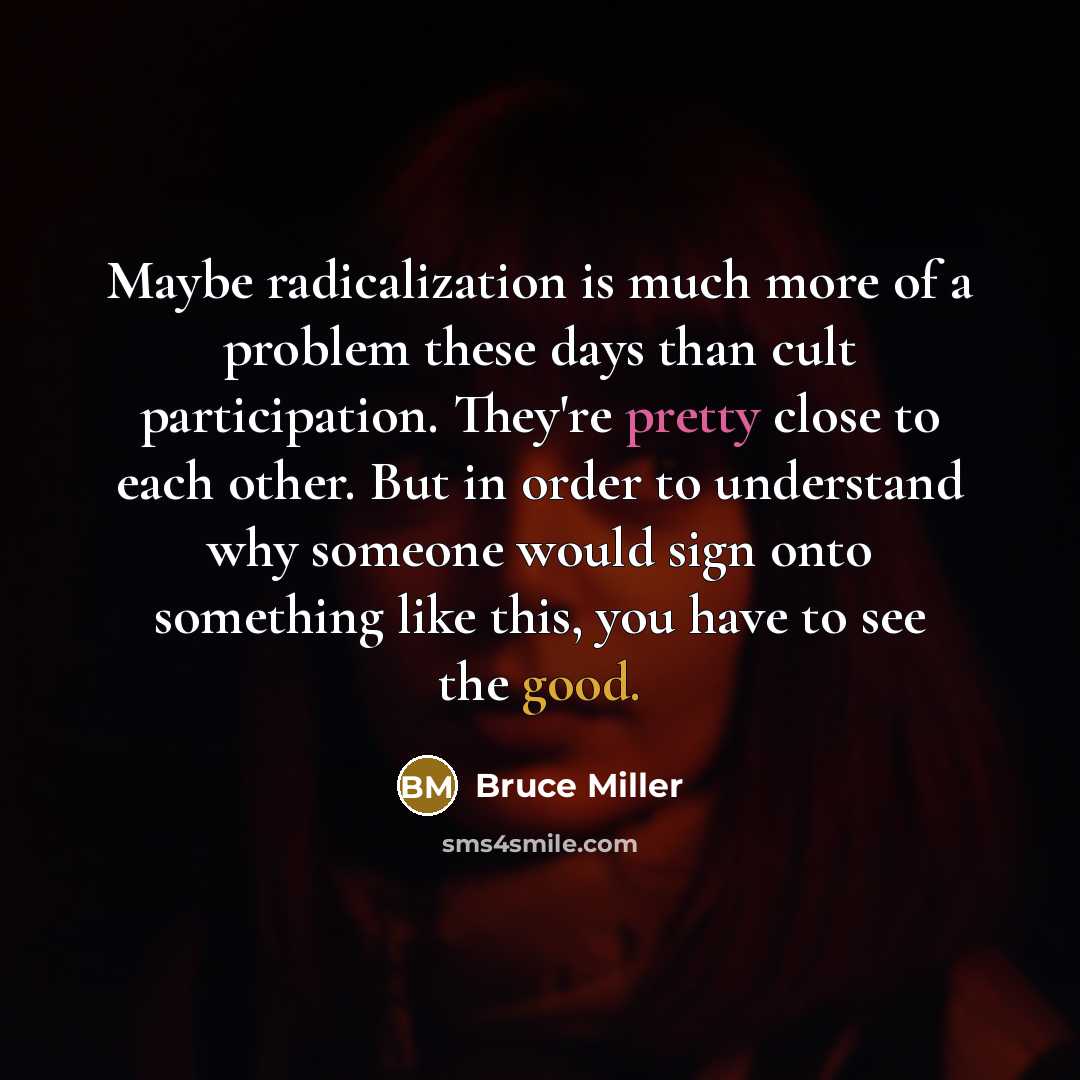 “Maybe radicalization is much more of a problem these days…” quote by Bruce Miller