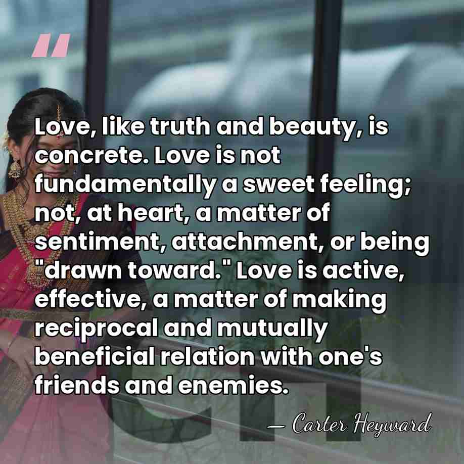 Love, like truth and beauty, is concrete. Love is not fundamentally a&hellip; - Carter Heyward