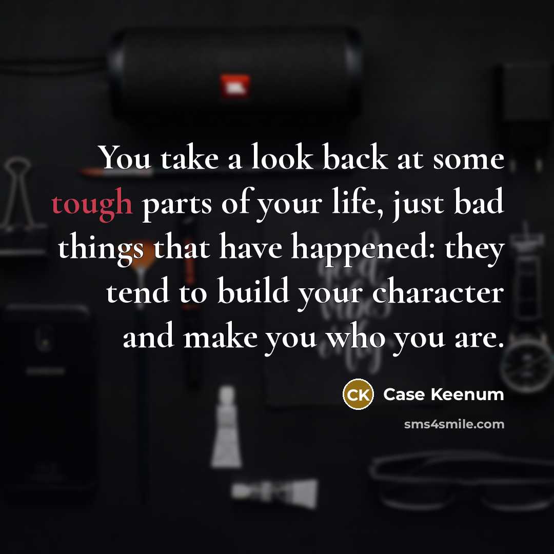 “You take a look back at some tough parts of…” quote by Case Keenum