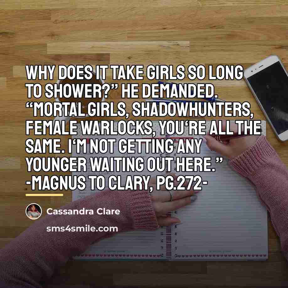 “Why does it take girls so long to shower?” he…” quote by Cassandra Clare