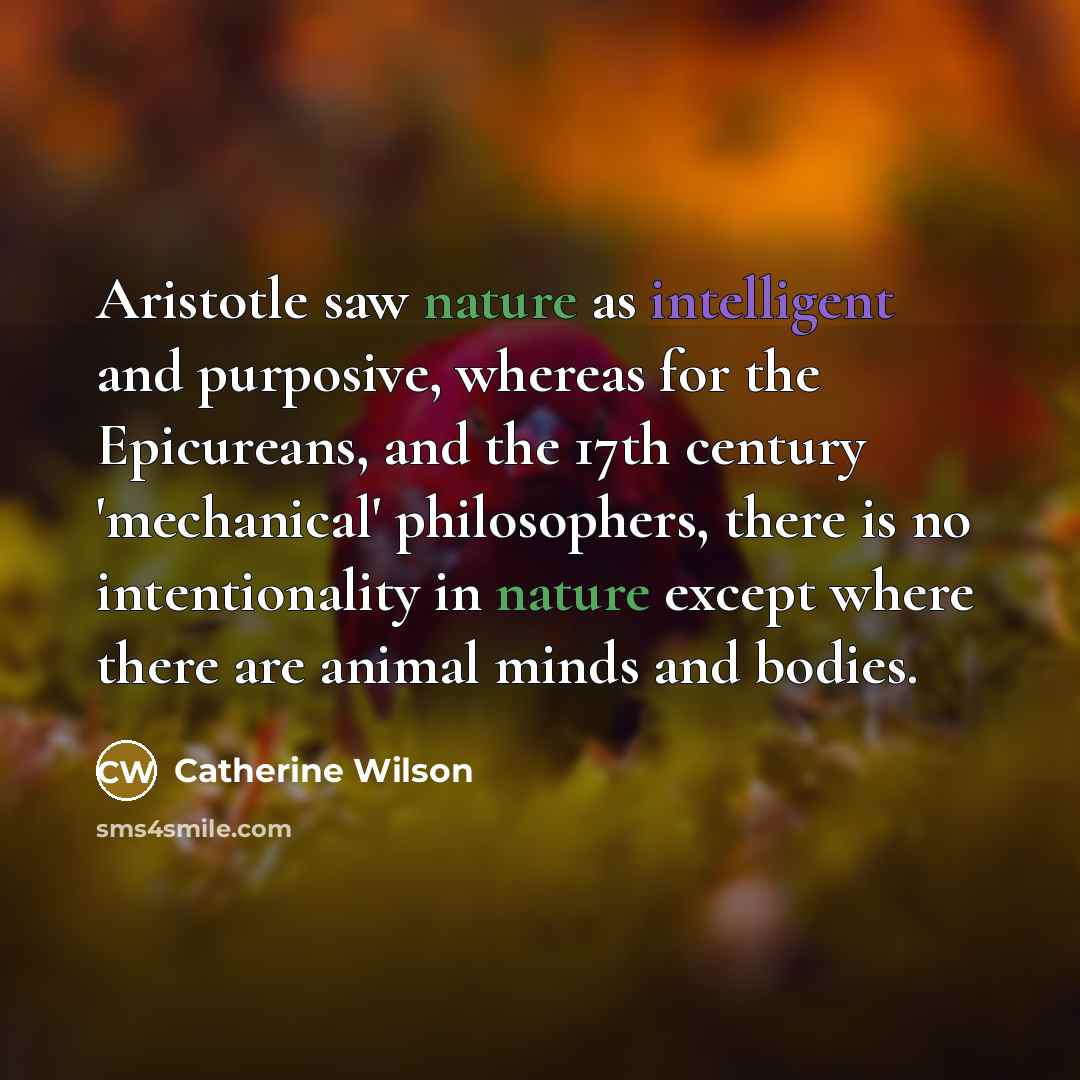 “Aristotle saw nature as intelligent and purposive, whereas for the…” quote by Catherine Wilson