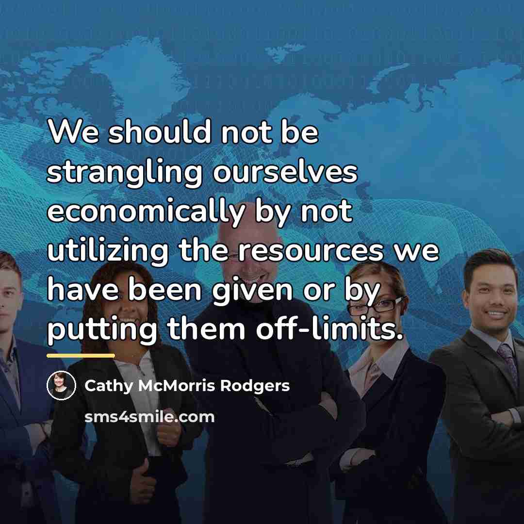 “We should not be strangling ourselves economically by not utilizing…” quote by Cathy McMorris Rodgers