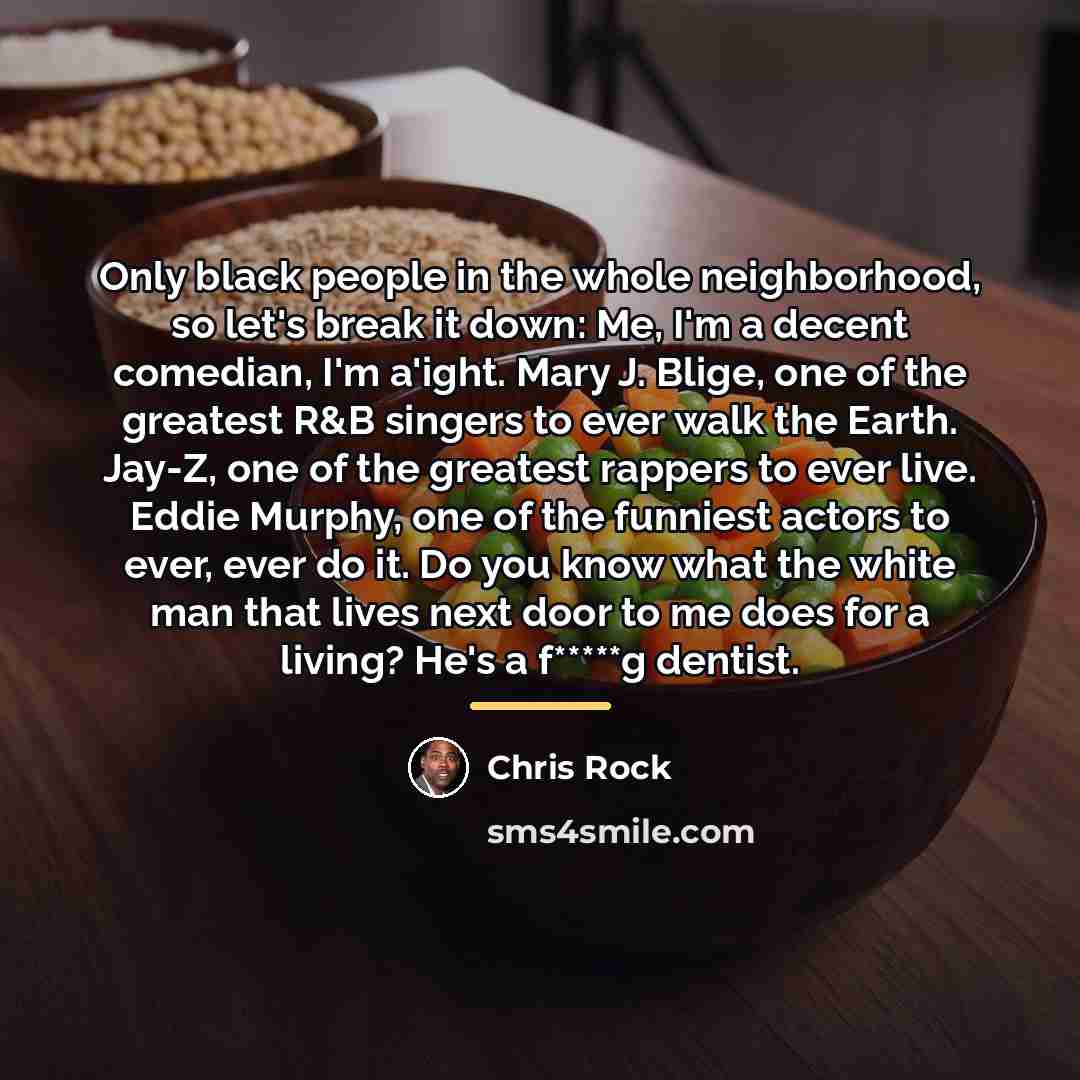 “Only black people in the whole neighborhood, so let's break…” quote by Chris Rock