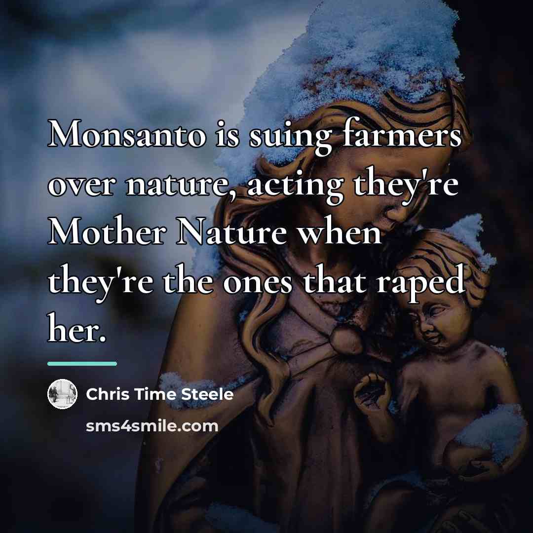 “Monsanto is suing farmers over nature, acting they're Mother Nature…” quote by Chris Time Steele