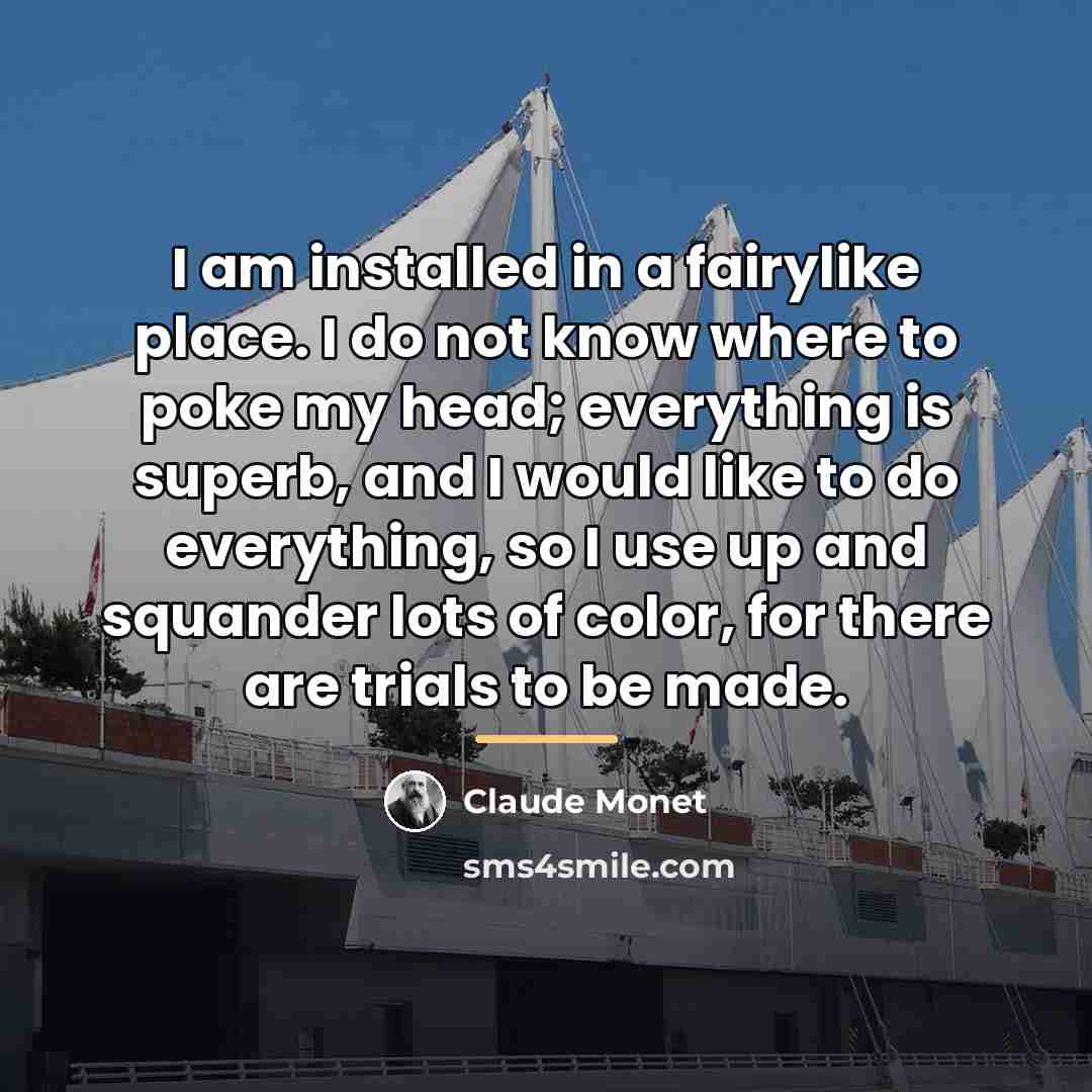 “I am installed in a fairylike place. I do not…” quote by Claude Monet