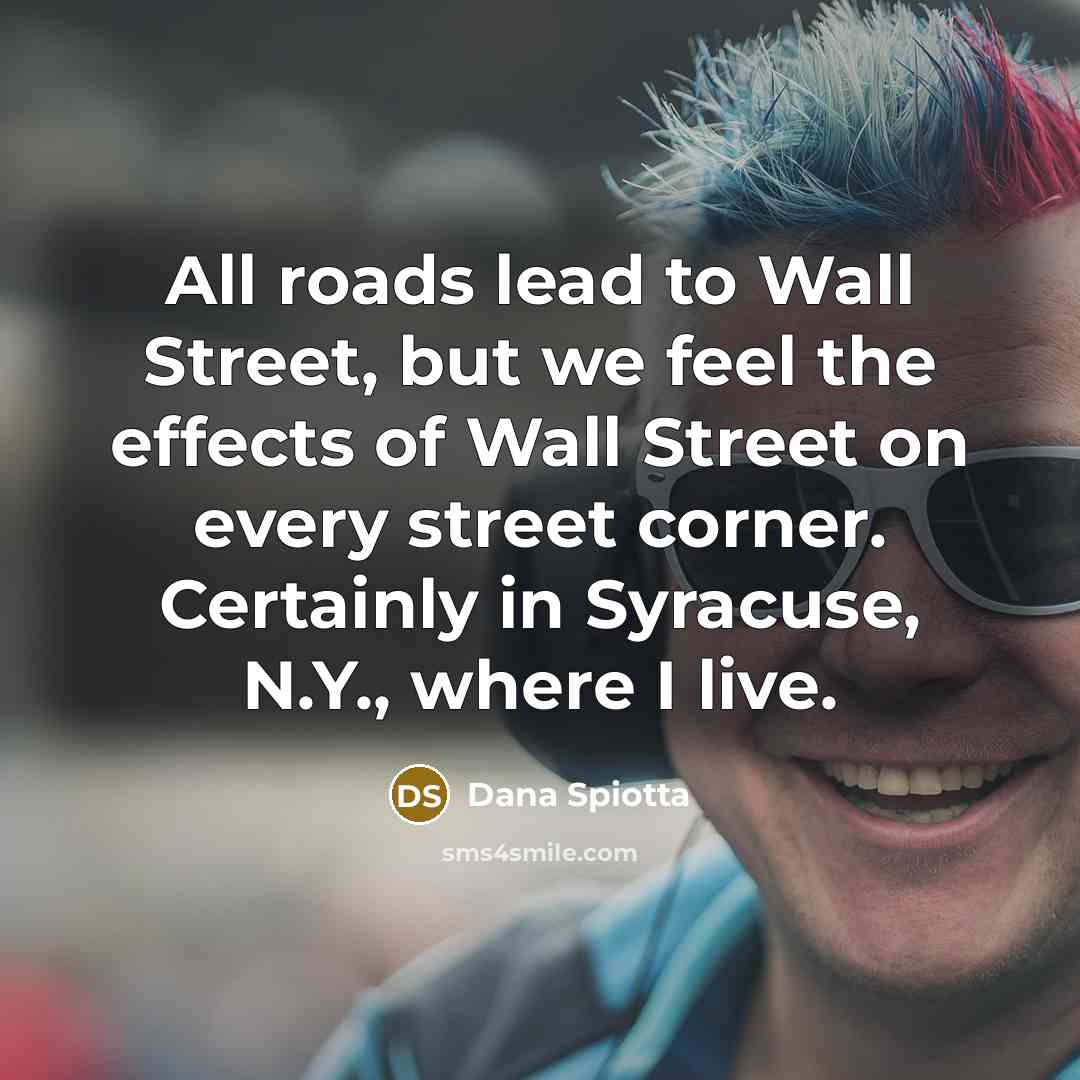 “All roads lead to Wall Street, but we feel the…” quote by Dana Spiotta