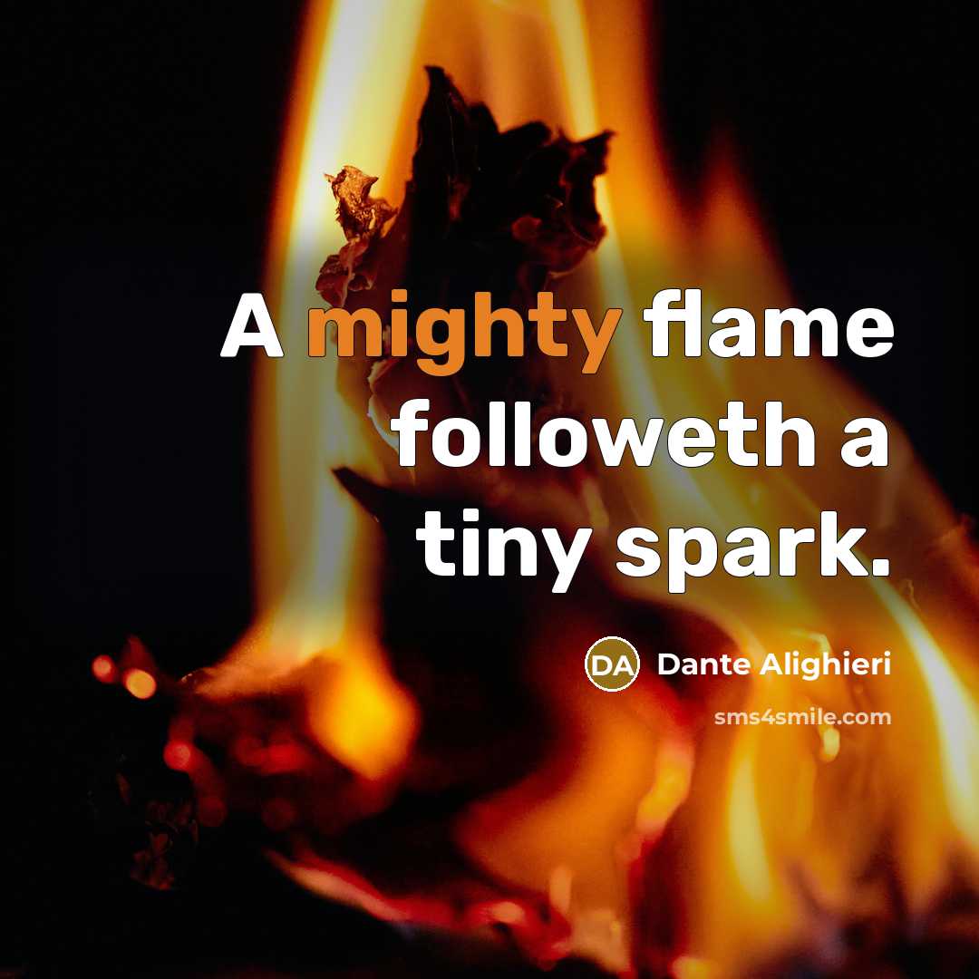 “A mighty flame followeth a tiny spark.” quote by Dante Alighieri