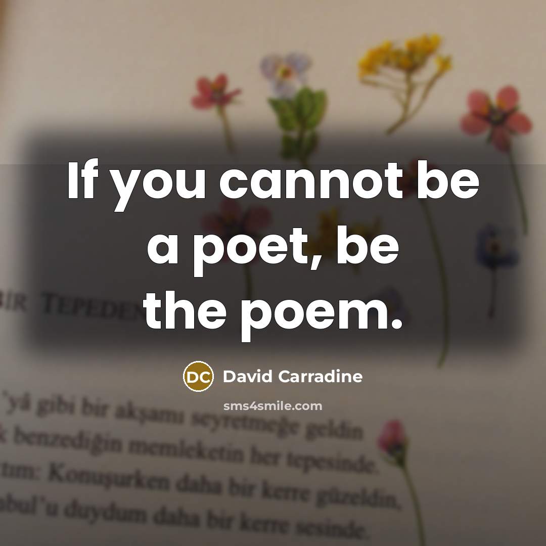 “If you cannot be a poet, be the poem.…” quote by David Carradine