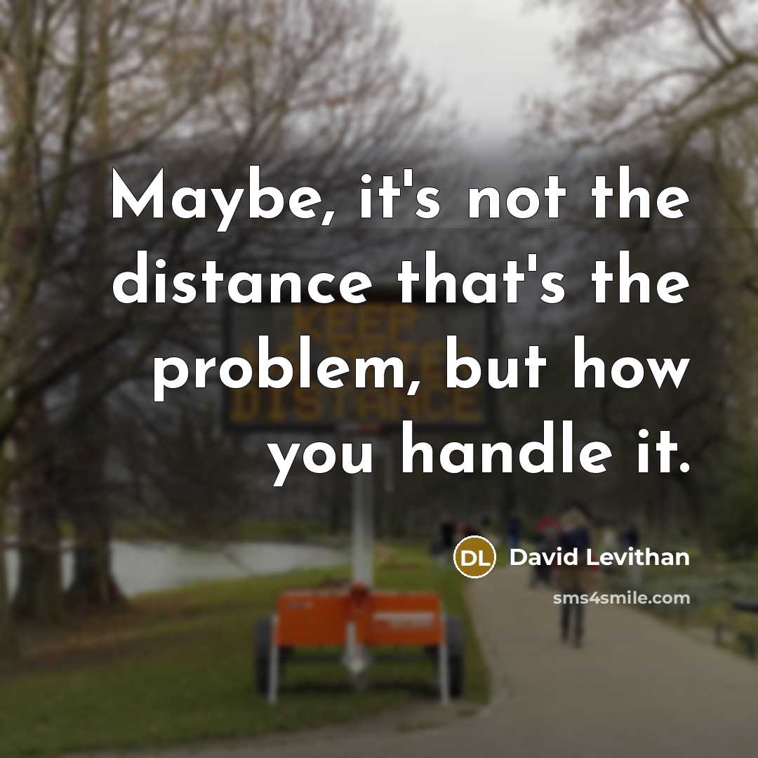 “Maybe, it's not the distance that's the problem, but how…” quote by David Levithan