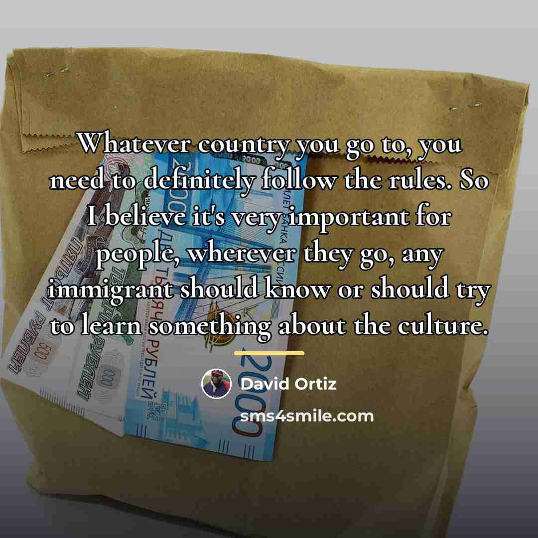 “Whatever country you go to, you need to definitely follow…” quote by David Ortiz