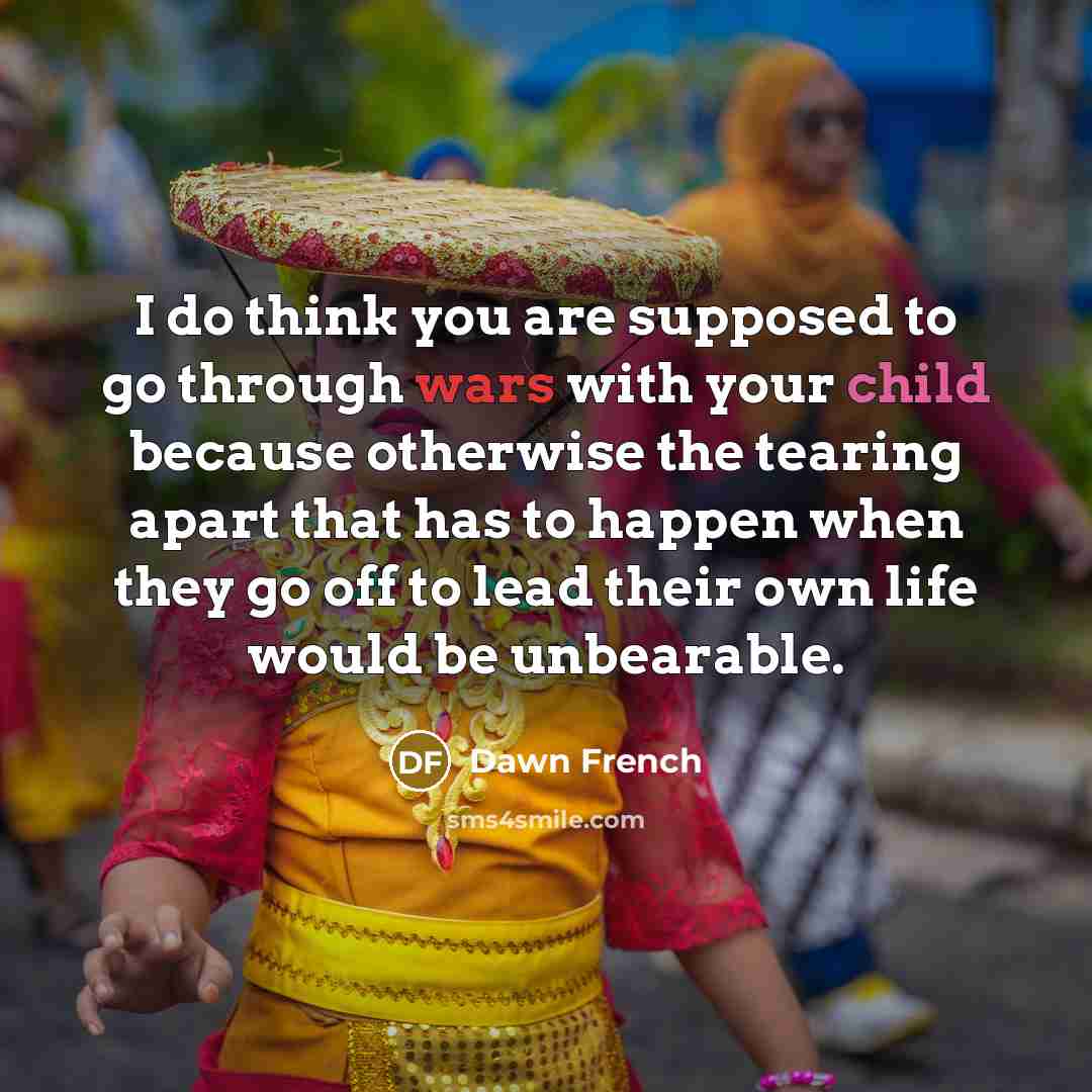 “I do think you are supposed to go through wars…” quote by Dawn French