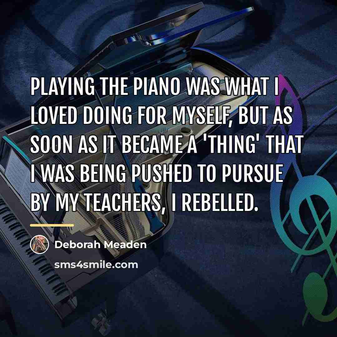 “Playing the piano was what I loved doing for myself,…” quote by Deborah Meaden