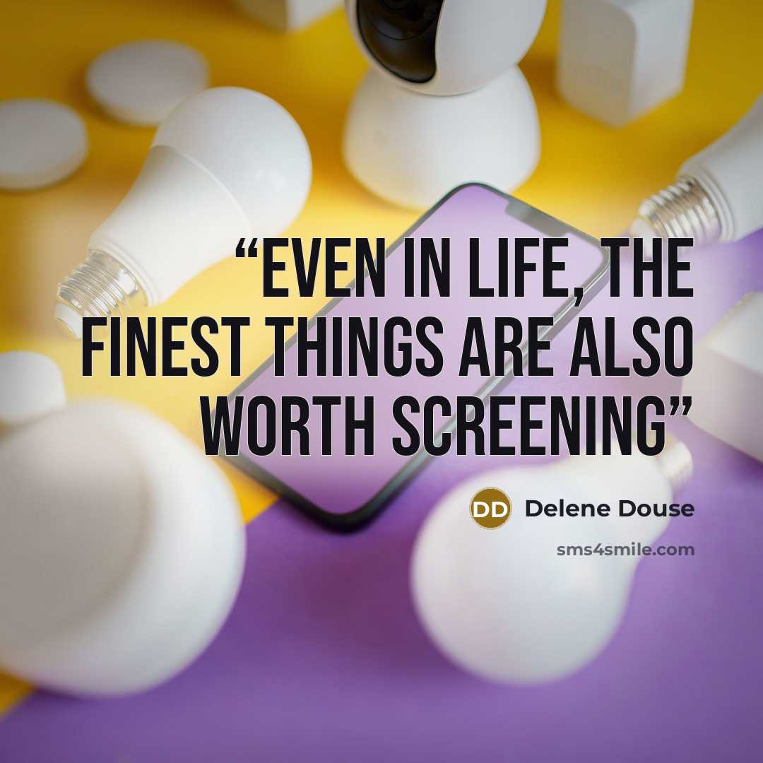 “Even In Life, The Finest Things Are Also Worth Screening” quote by Delene Douse