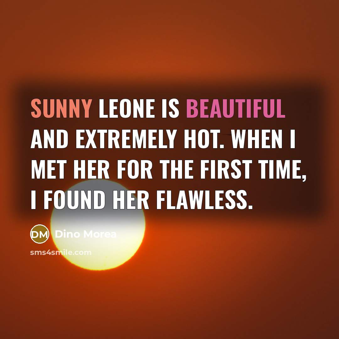 “Sunny Leone is beautiful and extremely hot. When I met…” quote by Dino Morea