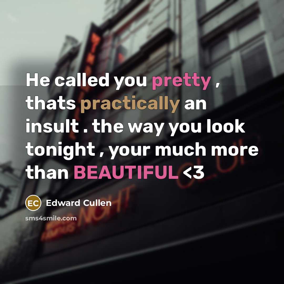 “He called you pretty , thats practically an insult . the way you look tonight , your much more than BEAUTIFUL” quote by Edward Cullen