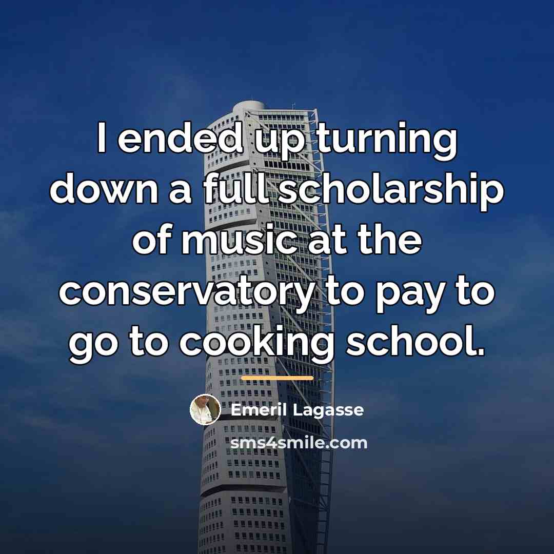 “I ended up turning down a full scholarship of music…” quote by Emeril Lagasse