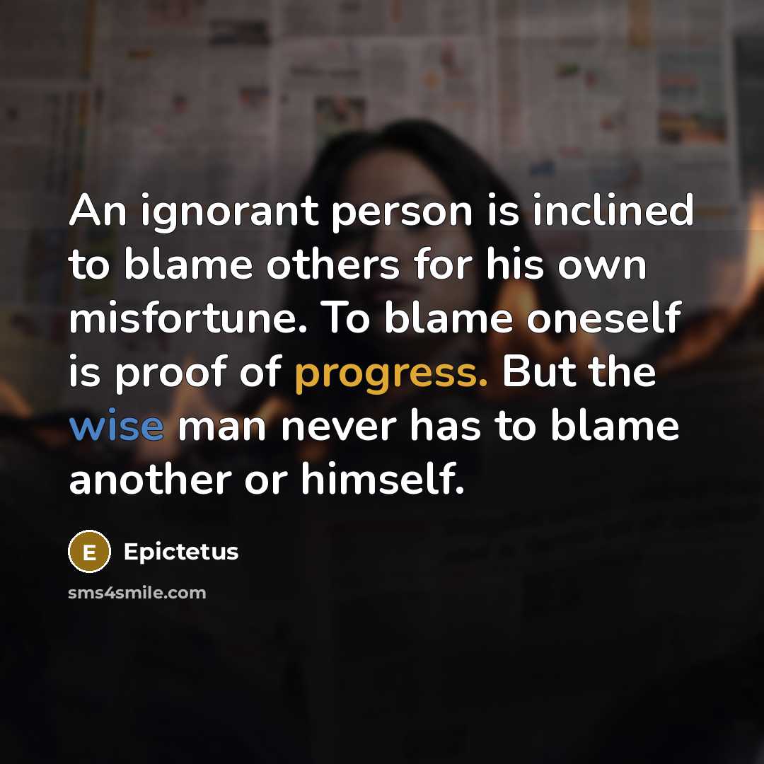 “An ignorant person is inclined to blame others for his…” quote by Epictetus
