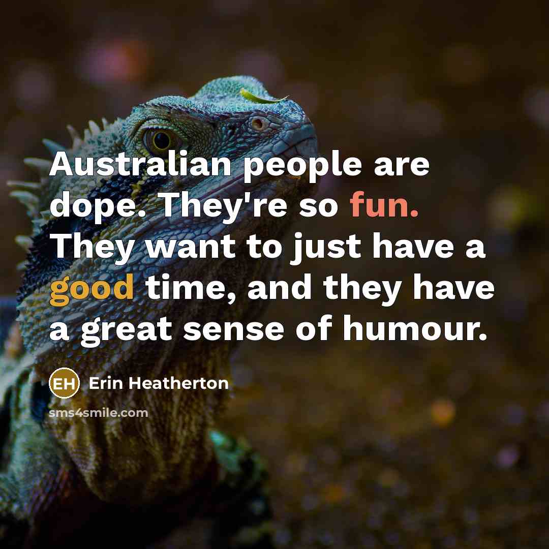 “Australian people are dope. They're so fun. They want to…” quote by Erin Heatherton