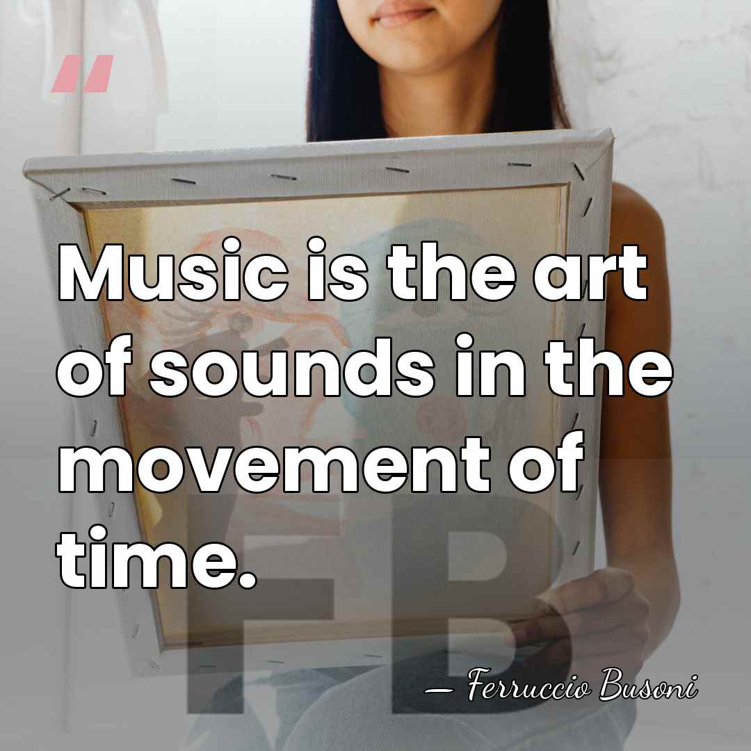 Music is the art of sounds in the movement of time. - Ferruccio Busoni