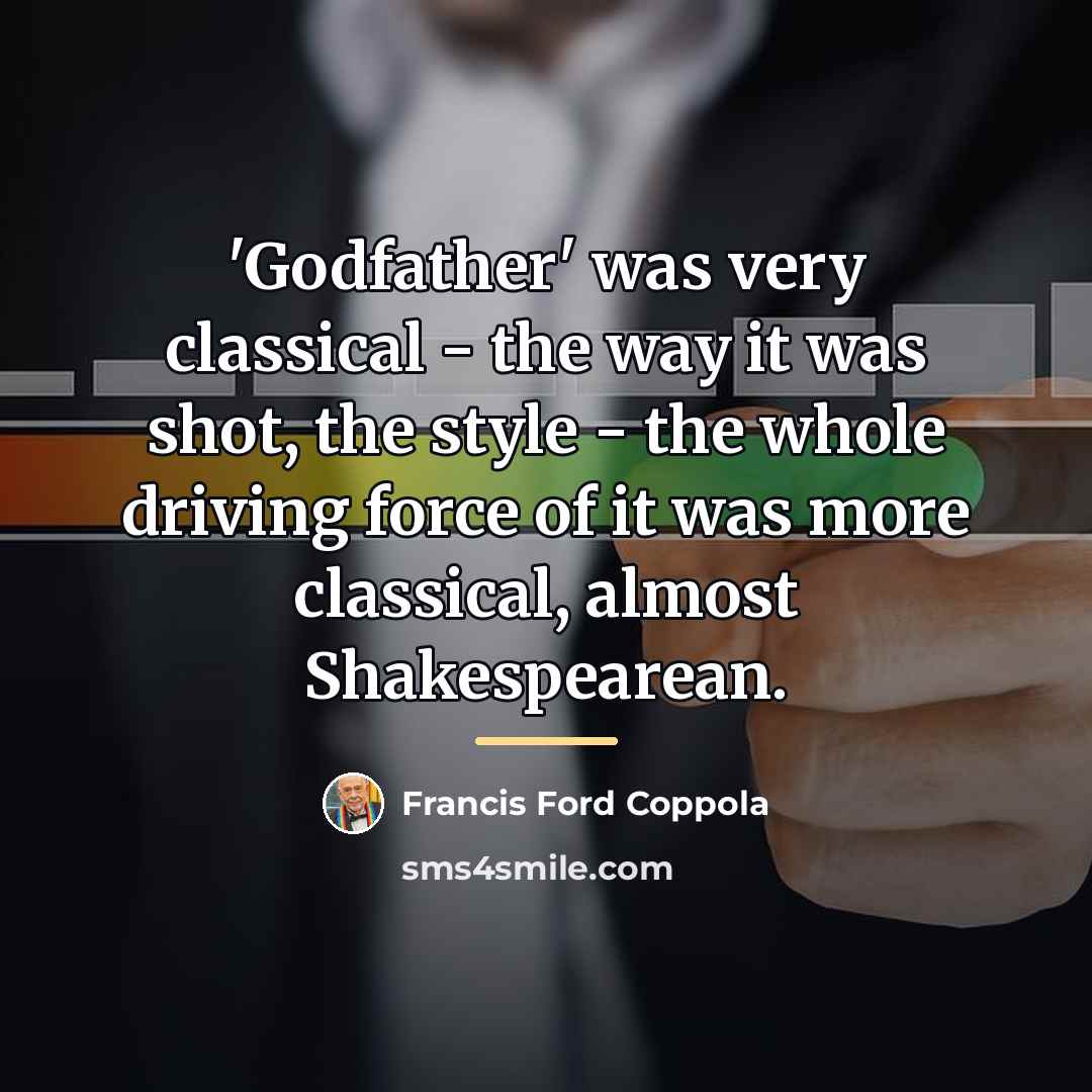 “'Godfather' was very classical - the way it was shot,…” quote by Francis Ford Coppola