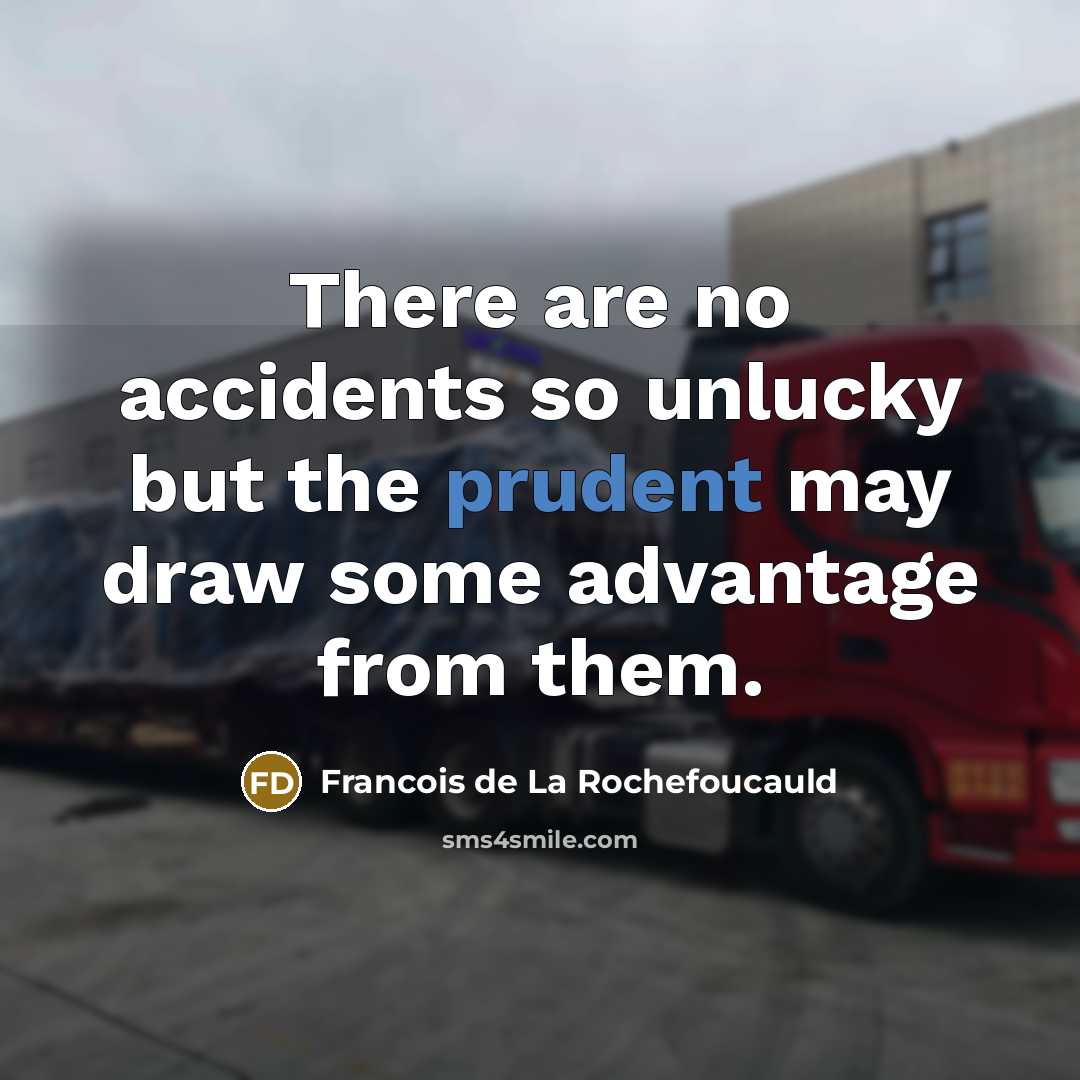 “There are no accidents so unlucky but the prudent may…” quote by Francois de La Rochefoucauld