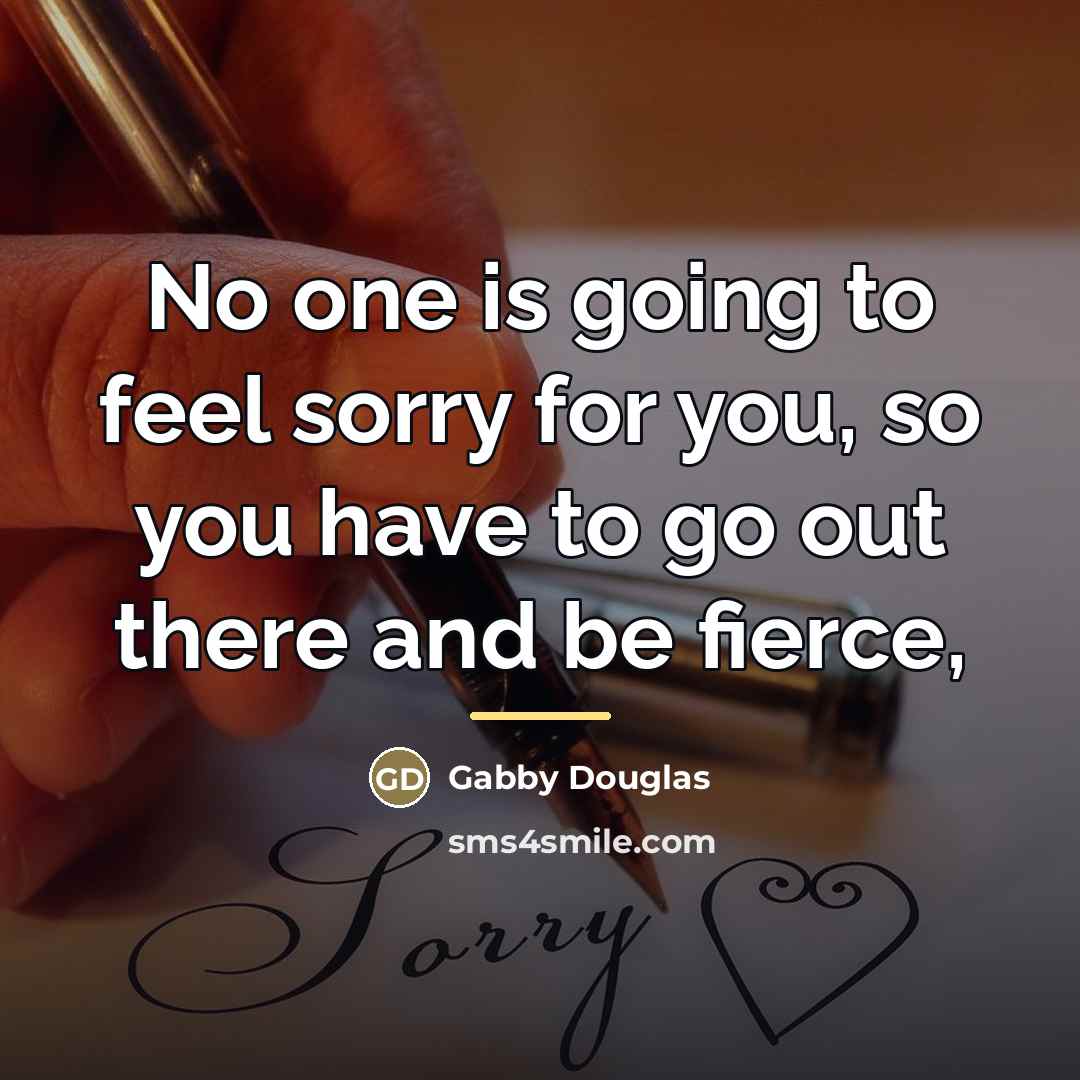 “No one is going to feel sorry for you, so…” quote by Gabby Douglas